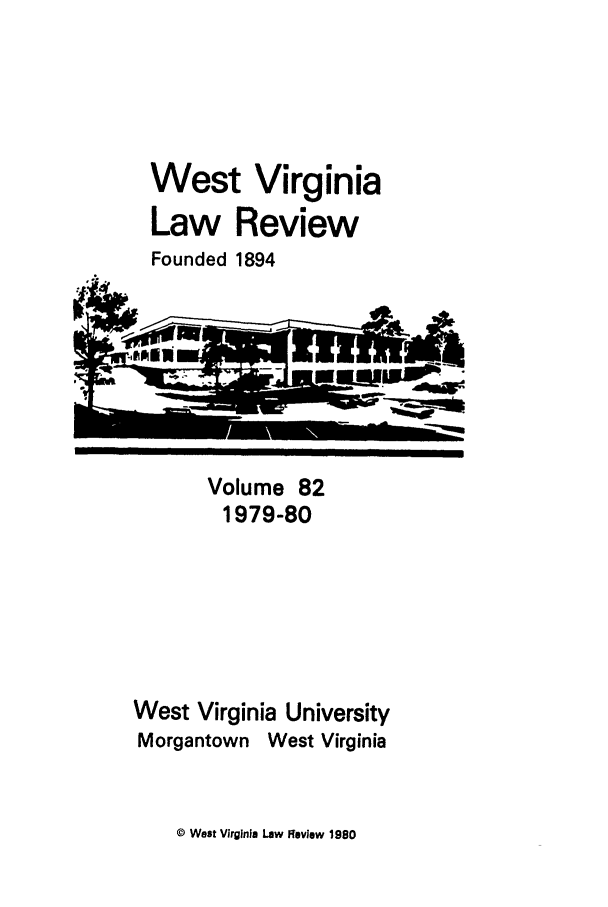 handle is hein.journals/wvb82 and id is 1 raw text is: West Virginia
Law Review
Founded 1894

Volume 82
1979-80
West Virginia University
Morgantown West Virginia

Q West Virginia Law Review 1980


