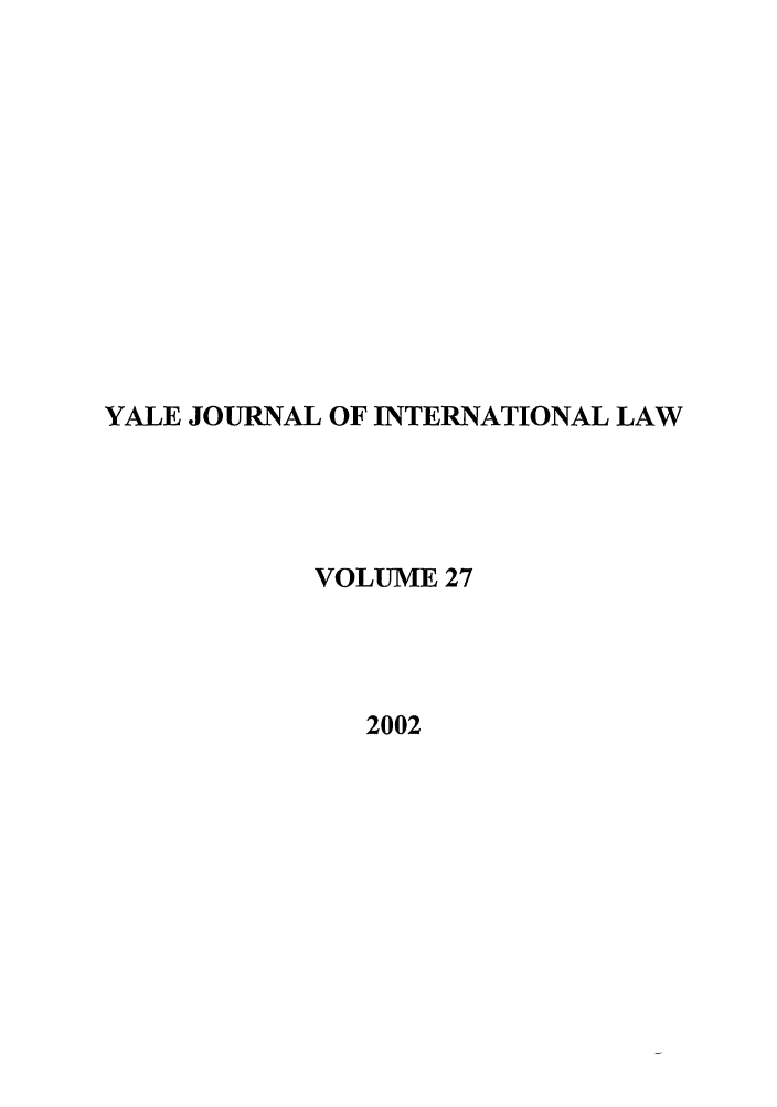 handle is hein.journals/yjil27 and id is 1 raw text is: YALE JOURNAL OF INTERNATIONAL LAW
VOLUME 27
2002


