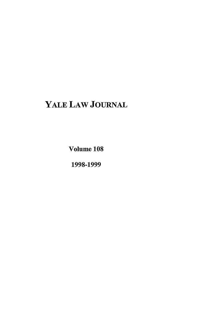 handle is hein.journals/ylr108 and id is 1 raw text is: YALE LAW JOURNAL
Volume 108
1998-1999


