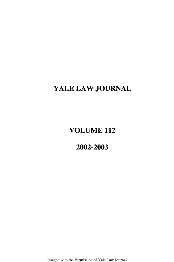 handle is hein.journals/ylr112 and id is 1 raw text is: YALE LAW JOURNAL

VOLUME 112
2002-2003

Imaged with the Permission of Yale Law Journal


