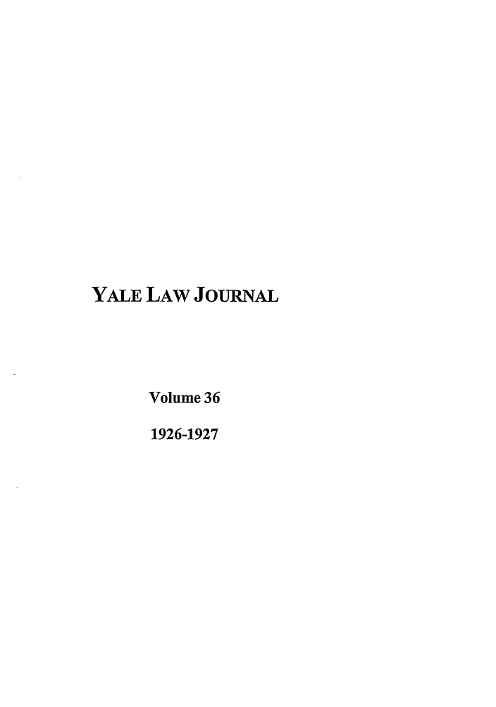 handle is hein.journals/ylr36 and id is 1 raw text is: YALE LAW JoURNAL
Volume 36
1926-1927


