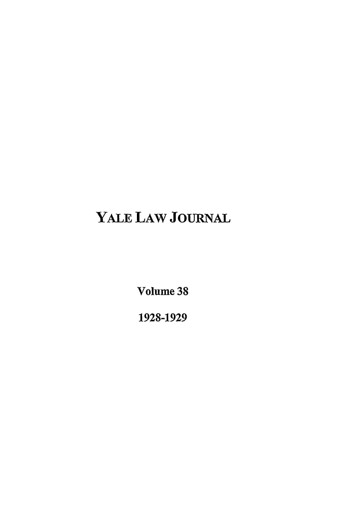 handle is hein.journals/ylr38 and id is 1 raw text is: YALE LAW JouRNAL
Volume 38
1928-1929


