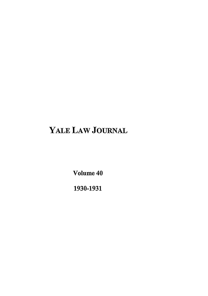 handle is hein.journals/ylr40 and id is 1 raw text is: YALE LAW JoURNAL
Volume 40
1930-1931


