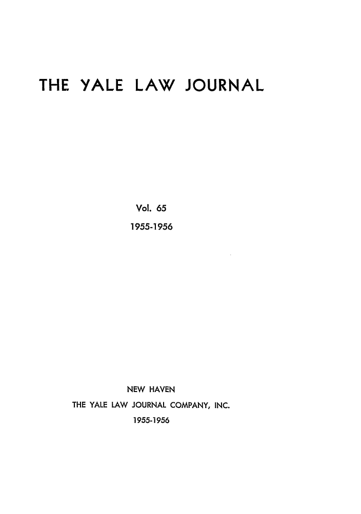 handle is hein.journals/ylr65 and id is 1 raw text is: THE YALE LAW JOURNAL
Vol. 65
1955-1956

NEW HAVEN
THE YALE LAW JOURNAL COMPANY, INC.
1955-1956


