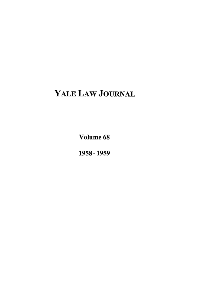 handle is hein.journals/ylr68 and id is 1 raw text is: YALE LAW JOURNAL
Volume 68
1958-1959



