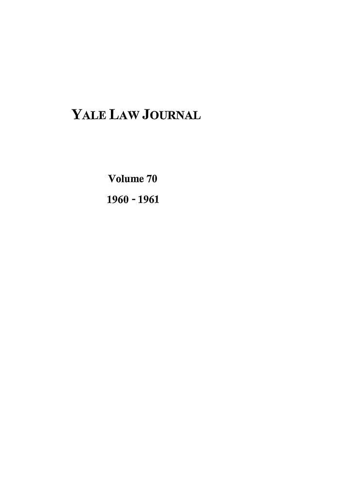 handle is hein.journals/ylr70 and id is 1 raw text is: YALE LAW JOURNAL
Volume 70
1960 - 1961


