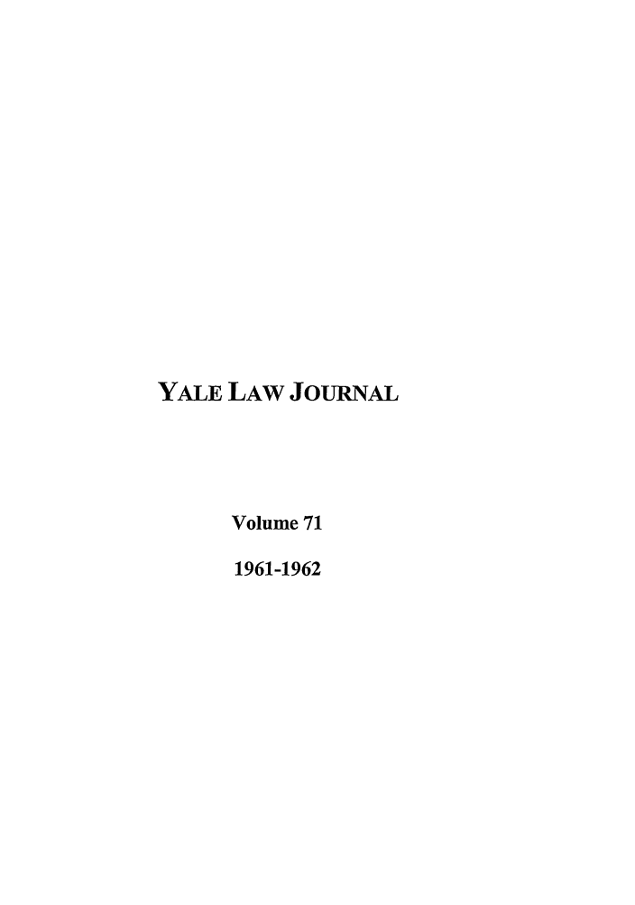 handle is hein.journals/ylr71 and id is 1 raw text is: YALE LAW JOURNAL
Volume 71
1961-1962



