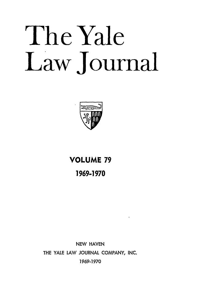 handle is hein.journals/ylr79 and id is 1 raw text is: The Yale
Law Journal

VOLUME 79
1969-1970
NEW HAVEN
THE YALE LAW JOURNAL COMPANY, INC.
1969-1970


