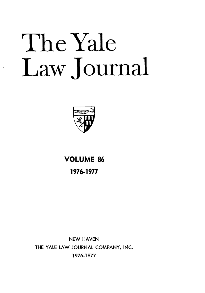 handle is hein.journals/ylr86 and id is 1 raw text is: The Yale
Law Journal

VOLUME 86
1976-1977
NEW HAVEN
THE YALE LAW JOURNAL COMPANY, INC.
1976-1977


