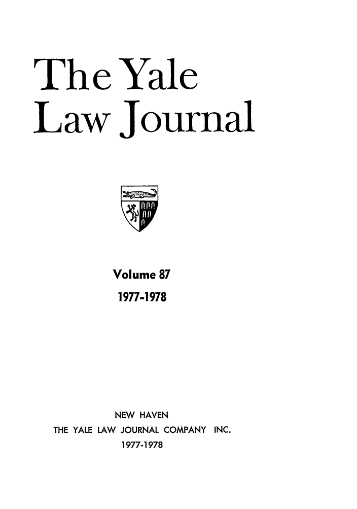 handle is hein.journals/ylr87 and id is 1 raw text is: The Yale
Law Journal

Volume 87
1977-1978
NEW HAVEN
THE YALE LAW JOURNAL COMPANY INC.
1977-1978


