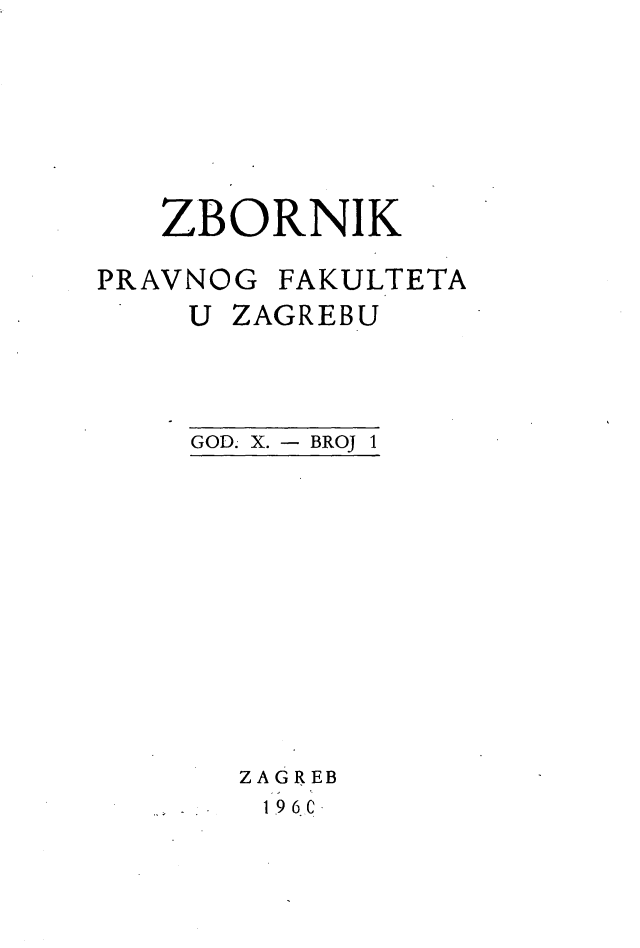 handle is hein.journals/zboprvfaz10 and id is 1 raw text is: 







   ZBORNIK

PRAVNOG FAKULTETA
    U ZAGREBU


GOD. X. - BROJ 1


ZAGREB
19 6 C


