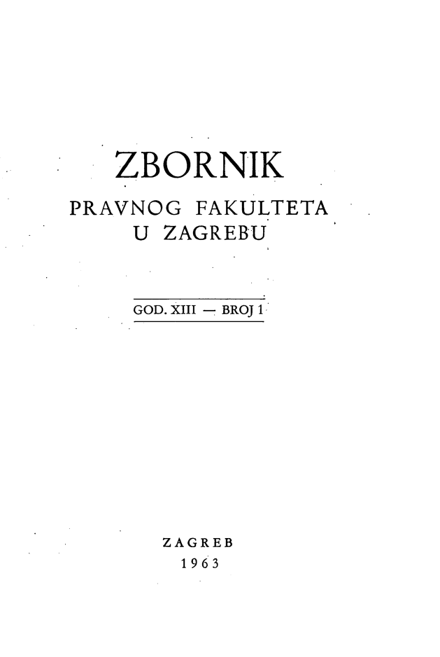 handle is hein.journals/zboprvfaz13 and id is 1 raw text is: 







   ZBORNIK

PRAVNOG FAKULTETA
    U ZAGREBU


GOD. XIII - BROJ 1.


ZAGREB
1963


