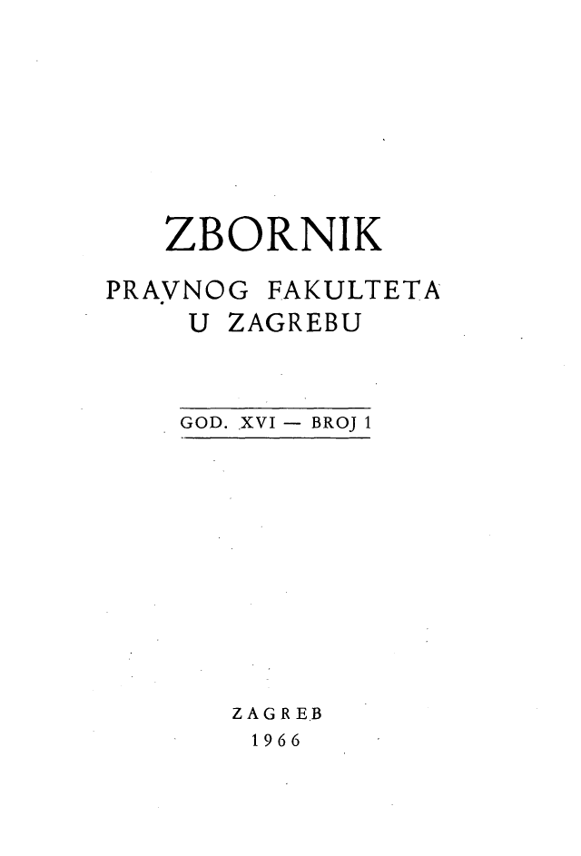 handle is hein.journals/zboprvfaz16 and id is 1 raw text is: 








   ZBORNIK

PRAVNOG FAKULTETA
    U ZAGREBU


GOD. XVI - BROJ 1


ZAGRE.B
1966


