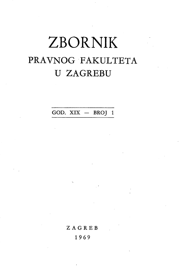 handle is hein.journals/zboprvfaz19 and id is 1 raw text is: 



   ZBORNIK

PRAVNOG FAKULTETA
    U ZAGREBU


GOD. XIX - BROJ 1


ZAGREB


1969


