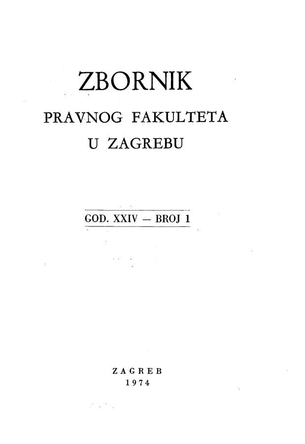 handle is hein.journals/zboprvfaz24 and id is 1 raw text is: 




   ZBORNIK

PRAVNOG FAKULTETA

    U ZAGREBU




    GOD. XXIV - BROJ 1










       ZAGREB
       1974


