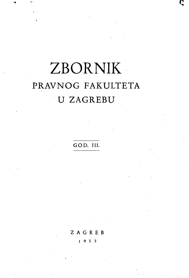 handle is hein.journals/zboprvfaz3 and id is 1 raw text is: 







   ZBORNIK

PRAVNOG FAKULTETA

    U ZAGREBU





      GOD. Il.










      ZAGREB
      953


