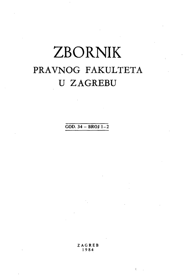 handle is hein.journals/zboprvfaz34 and id is 1 raw text is: 





   ZBORNIK

PRAVNOG FAKULTETA

    U Z AGREBU





    GOD. 34 - BROJ 1-2


ZAGREB
1984


