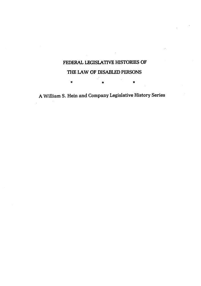 handle is hein.leghis/felamenh0018 and id is 1 raw text is: FEDERAL LEGISLATIVE HISTORIES OF
THE LAW OF DISABLED PERSONS
A William S. Hein and Company Legislative History Series


