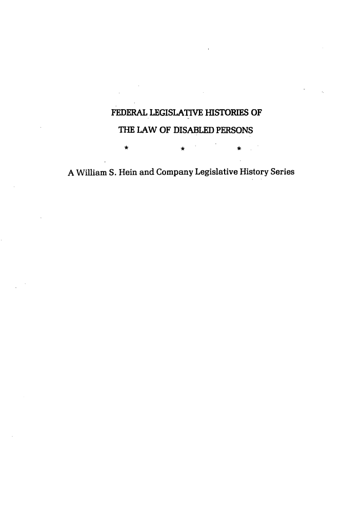 handle is hein.leghis/felamenh0019 and id is 1 raw text is: FEDERAL LEGISLATIVE HISTORIES OF
THE LAW OF DISABLED PERSONS
A William S. Hein and Company Legislative History Series


