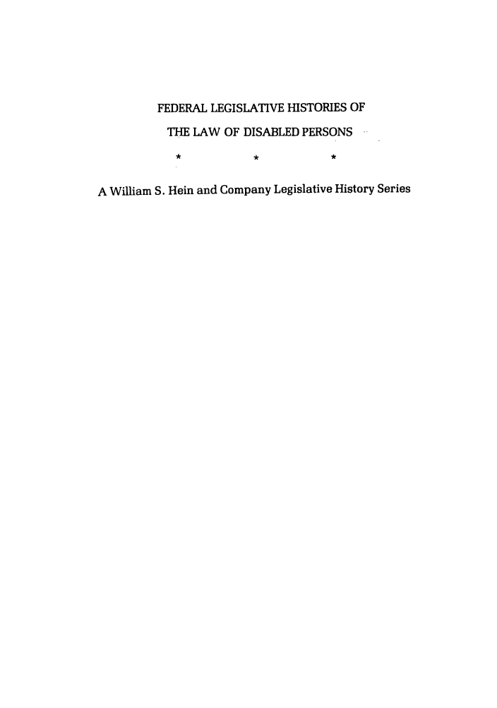 handle is hein.leghis/felamenh0023 and id is 1 raw text is: FEDERAL LEGISLATIVE HISTORIES OF
THE LAW OF DISABLED PERSONS
A William S. Hein and Company Legislative History Series


