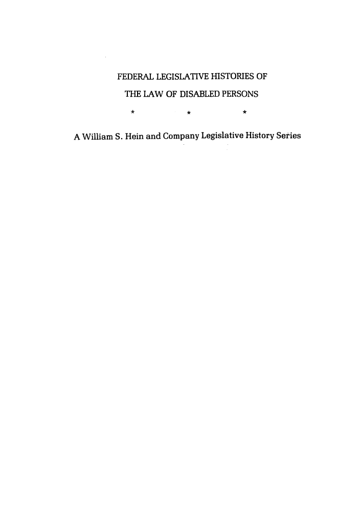 handle is hein.leghis/felamenh0025 and id is 1 raw text is: FEDERAL LEGISLATIVE HISTORIES OF
THE LAW OF DISABLED PERSONS
A William S. Hein and Company Legislative History Series


