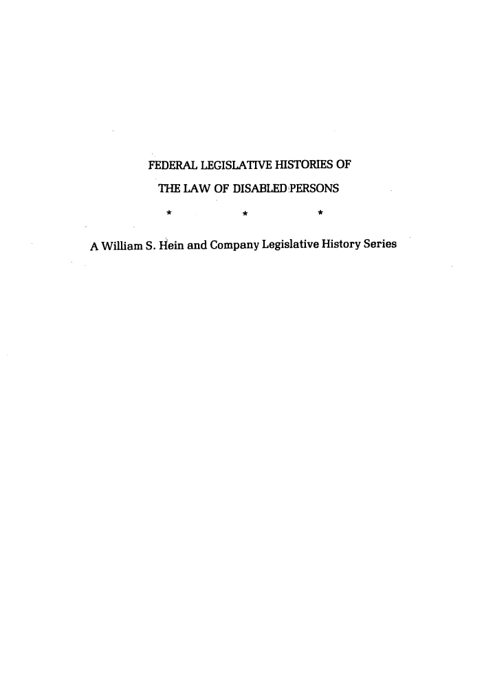 handle is hein.leghis/felamenh0028 and id is 1 raw text is: FEDERAL LEGISLATIVE HISTORIES OF
THE LAW OF DISABLED PERSONS
A William S. Hein and Company Legislative History Series


