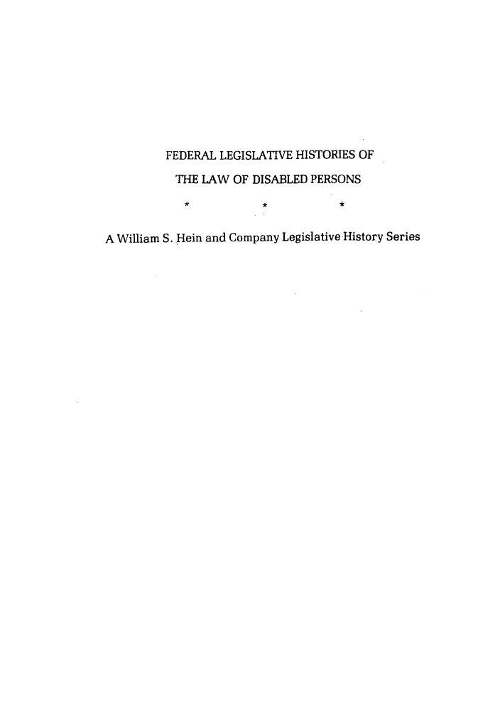 handle is hein.leghis/felamenh0031 and id is 1 raw text is: FEDERAL LEGISLATIVE HISTORIES OF
THE LAW OF DISABLED PERSONS
A William S. Hein and Company Legislative History Series


