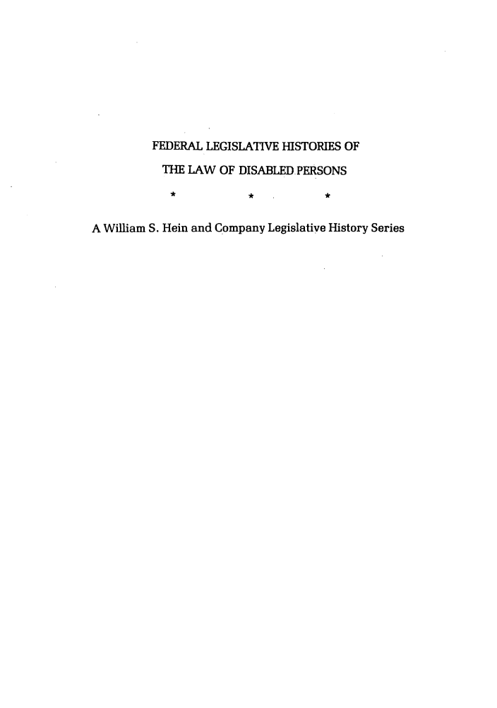 handle is hein.leghis/felamenh0035 and id is 1 raw text is: FEDERAL LEGISLATIVE HISTORIES OF
THE LAW OF DISABLED PERSONS
A William S. Hein and Company Legislative History Series


