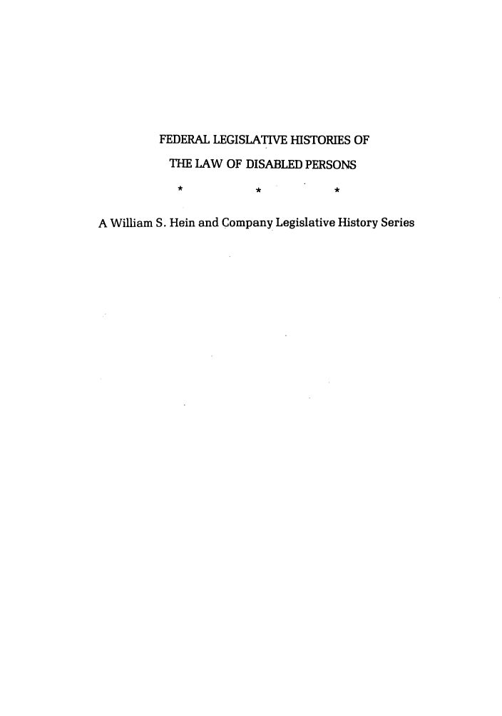 handle is hein.leghis/felamenh0038 and id is 1 raw text is: FEDERAL LEGISLATIVE HISTORIES OF
THE LAW OF DISABLED PERSONS
A William S. Hein and Company Legislative History Series


