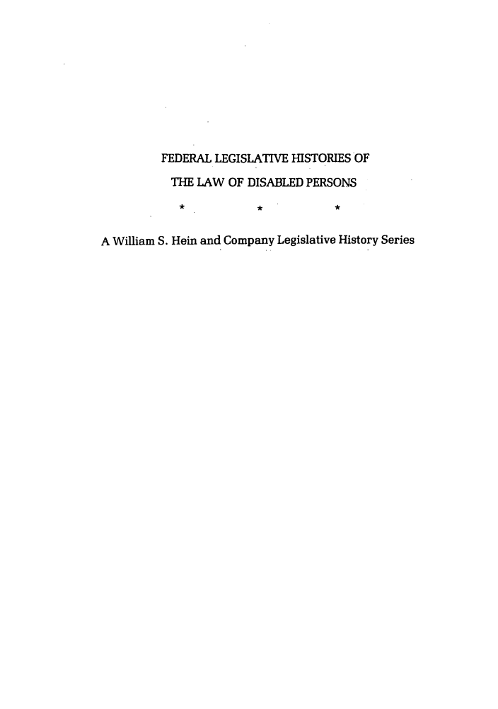 handle is hein.leghis/felamenh0042 and id is 1 raw text is: FEDERAL LEGISLATIVE HISTORIES OF
THE LAW OF DISABLED PERSONS
A William S. Hein and Company Legislative History Series


