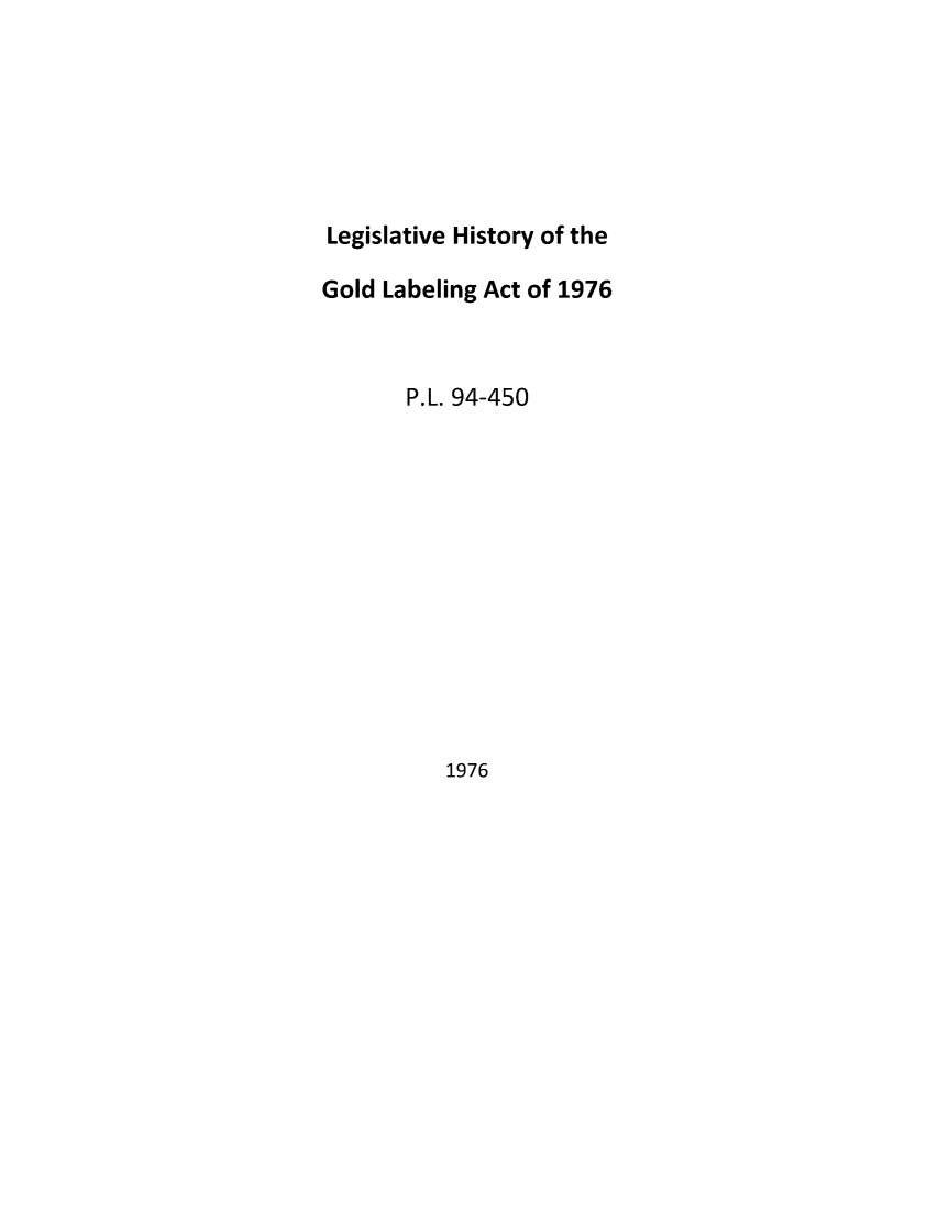 handle is hein.leghis/leggold0001 and id is 1 raw text is: ï»¿Legislative History of the
Gold Labeling Act of 1976
P.L. 94-450

1976


