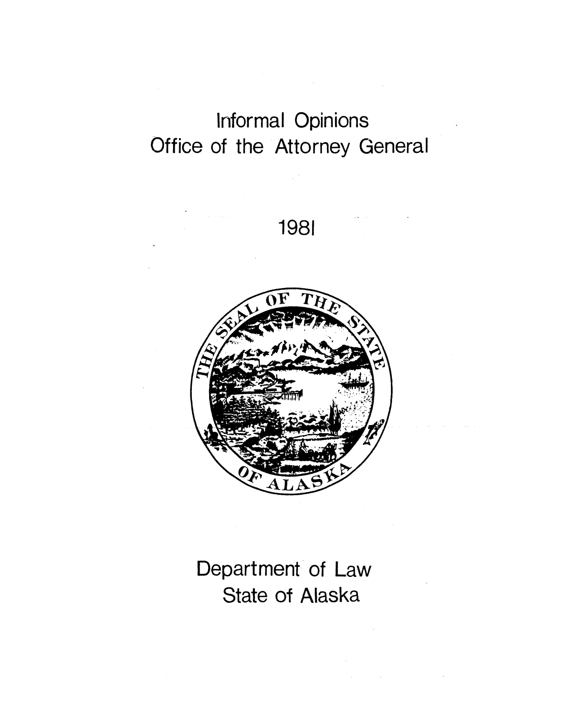 handle is hein.sag/sagak0024 and id is 1 raw text is: Informal OpinionsOffice of the AttorneyGeneral1981Department of LawState of Alaska