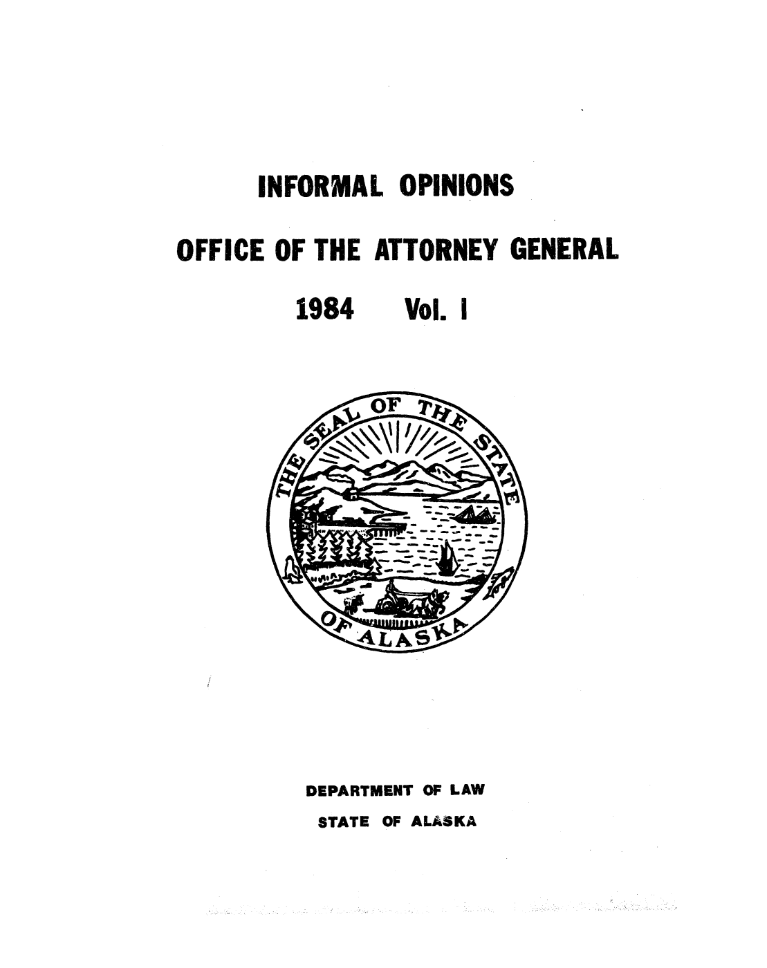 handle is hein.sag/sagak0032 and id is 1 raw text is: INFORMAL OPINIONSOFFICE OF THE ATTORNEY GENERAL1984Vol. IDEPARTMENT OF LAWSTATE OF ALASKA