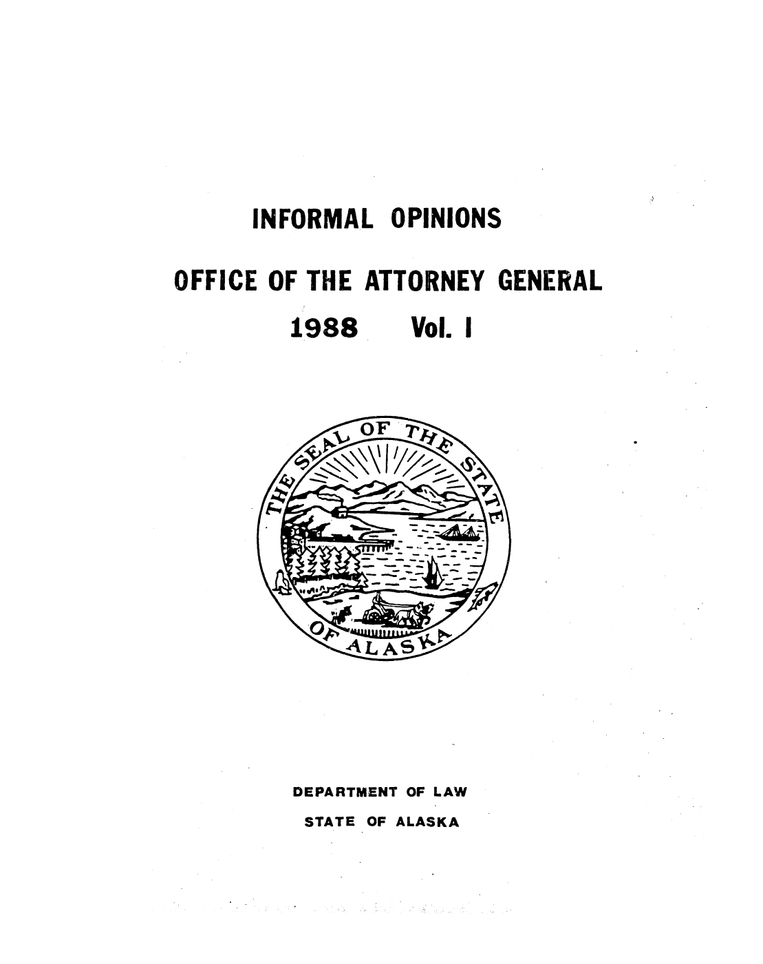 handle is hein.sag/sagak0043 and id is 1 raw text is: INFORMAL OPINIONSOFFICE OF THE ATTORNEY GENERAL1988Vol. IDEPARTMENT OF LAWSTATE OF ALASKA