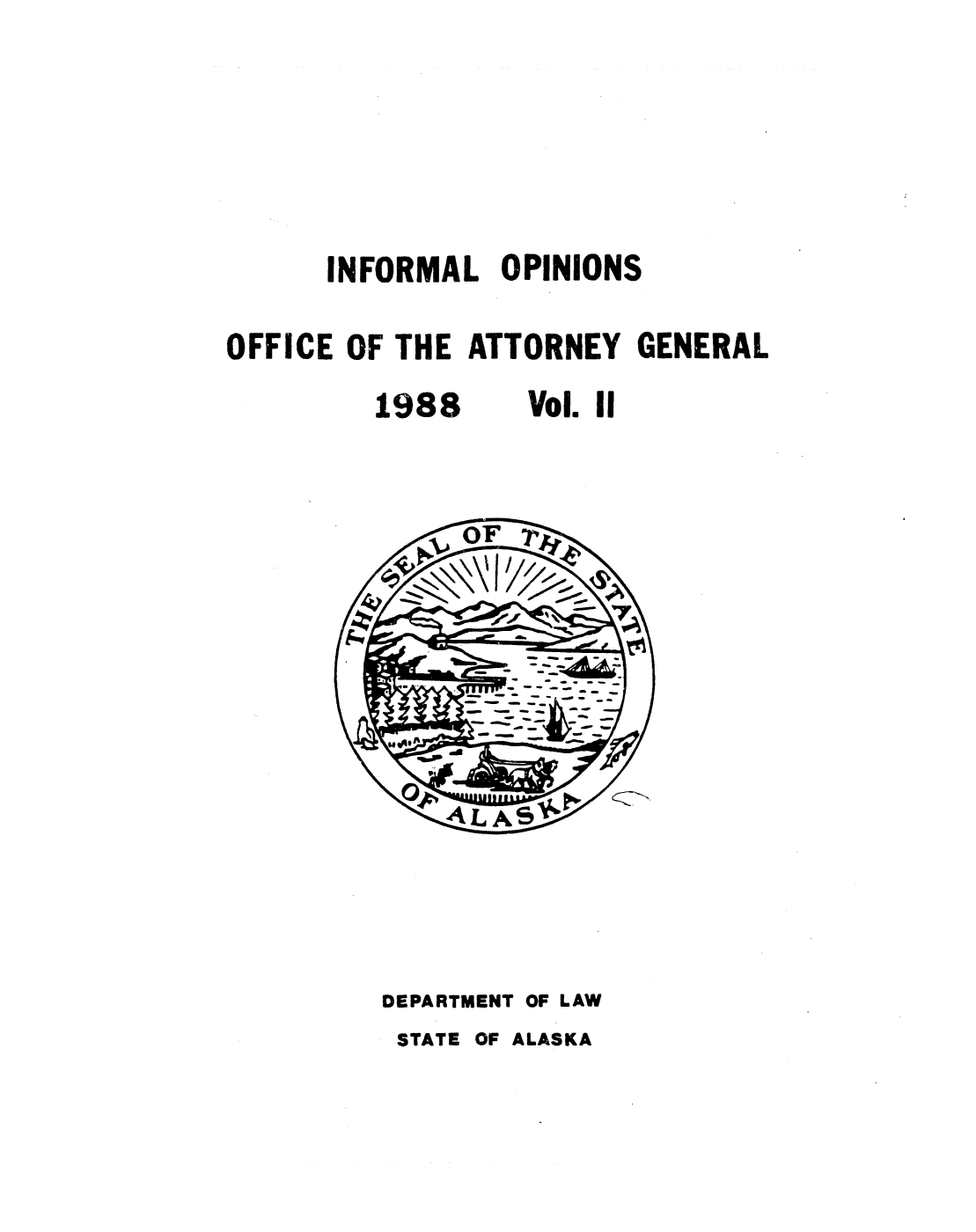 handle is hein.sag/sagak0044 and id is 1 raw text is: INFORMAL OPINIONSOFFICE OF THE ATTORNEY GENERAL1988    Vol. IIDEPARTMENT OF LAWSTATE OF ALASKA