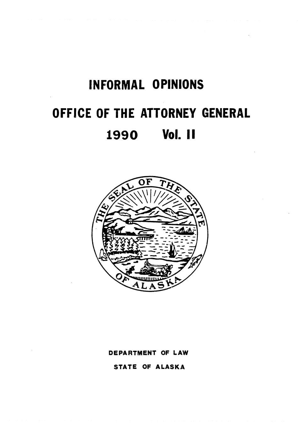 handle is hein.sag/sagak0049 and id is 1 raw text is: INFORMAL OPINIONSOFFICE OF THE ATTORNEY GENERAL1990Vol. IIDEPARTMENT OF LAWSTATE OF ALASKA