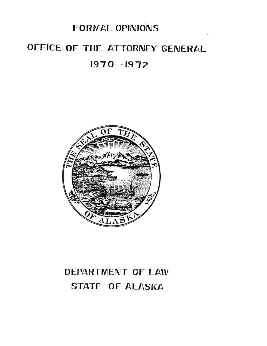 handle is hein.sag/sagak1972 and id is 1 raw text is: FORMAL OPINIONSOFFICE OF THEATTORNEYGENERAL1970- 1972DEPARTMENTOF LAWSTATE OF ALASKA