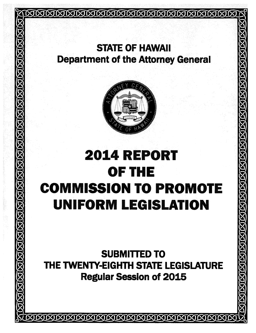 handle is hein.sag/saghi0087 and id is 1 raw text is: STATE OF HAWAIIDepartment of the Attorney General2014 REPORTOF THECOMMISSION TO PROMOTEUNIFORM LEGISLATIONSUBMITTED TOTHE TWENTY-EIGHTH STATE LEGISLATURERegular Session of 2015