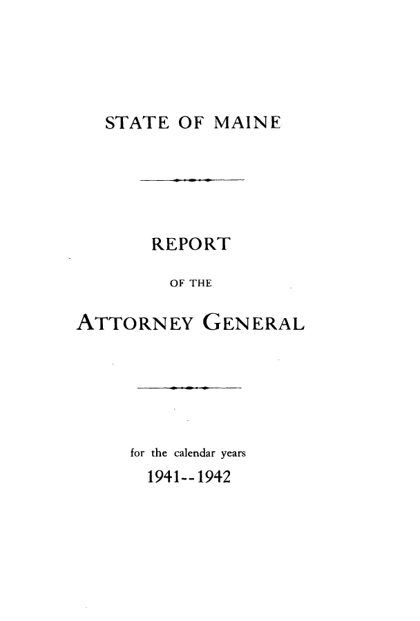 handle is hein.sag/sagme0047 and id is 1 raw text is: STATE OF MAINEREPORTOF THEATTORNEY GENERALfor the calendar years1941--1942