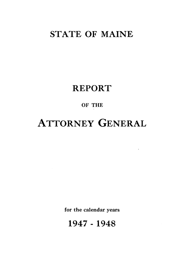 handle is hein.sag/sagme0050 and id is 1 raw text is: STATE OF MAINEREPORTOF THEATTORNEYGENERALfor the calendar years1947 - 1948