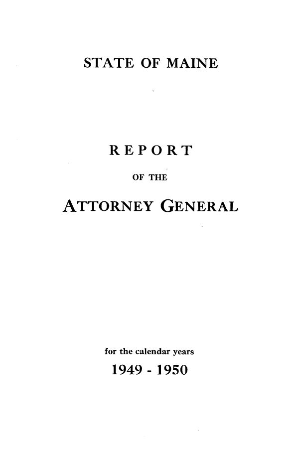 handle is hein.sag/sagme0051 and id is 1 raw text is: STATE OF MAINEREPORTOF THEATTORNEYGENERALfor the calendar years1949 - 1950