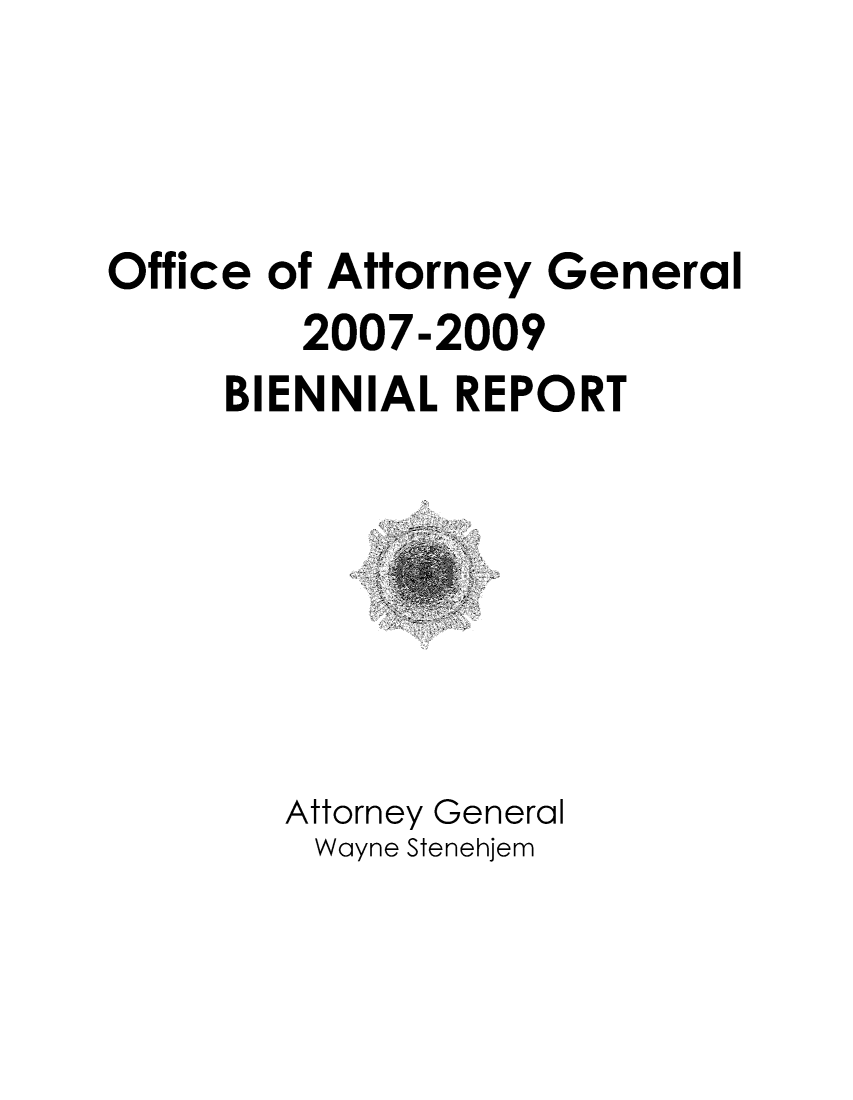 handle is hein.sag/sagnd0010 and id is 1 raw text is: Office of Attorney General2007-2009BIENNIAL REPORTAttorney GeneralWayne Stenehjem