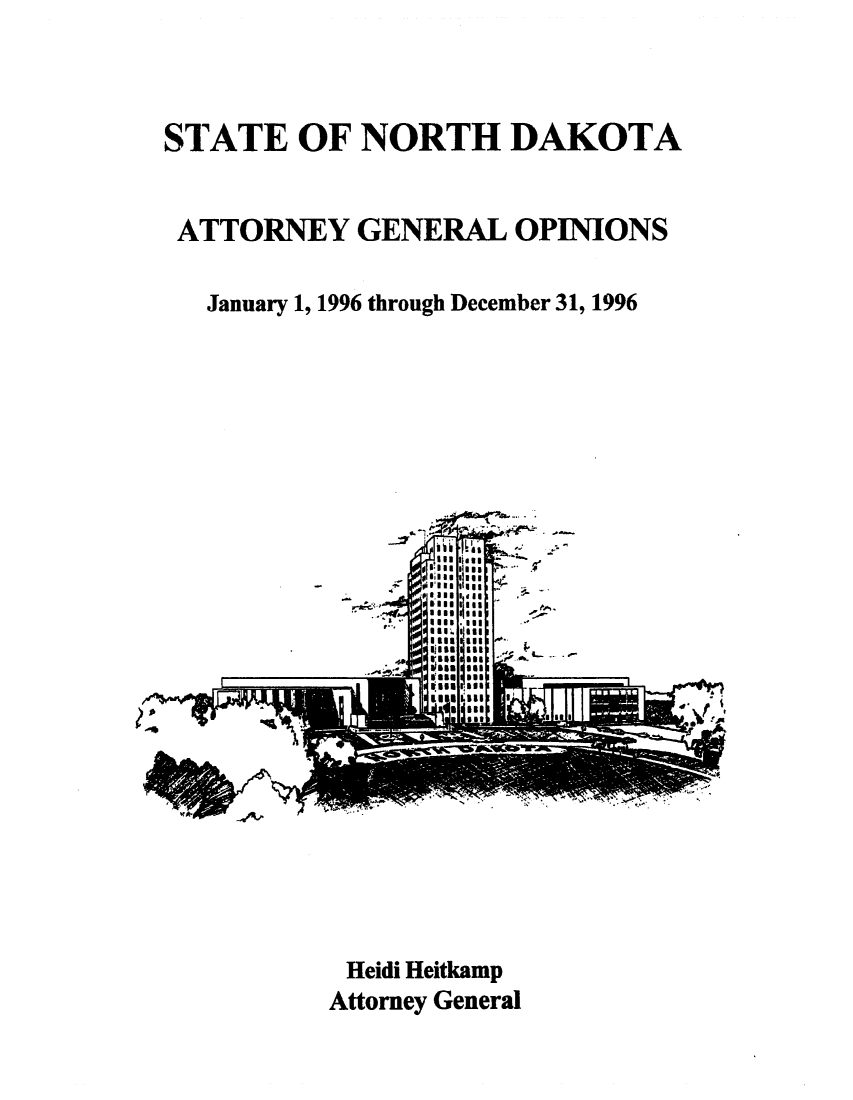 handle is hein.sag/sagnd0032 and id is 1 raw text is: STATE OF NORTH DAKOTAATTORNEY GENERAL OPINIONSJanuary 1, 1996 through December 31, 1996lit listgils gg( 1 1lis e 1ga   SI ISm, IAg                 ES IHeidi HeitkampAttorney General*I