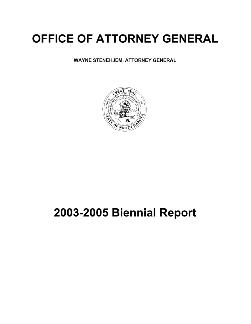 handle is hein.sag/sagnd2005 and id is 1 raw text is: OFFICE OF ATTORNEY GENERALWAYNE STENEHJEM, ATTORNEY GENERAL2003-2005 Biennial Report