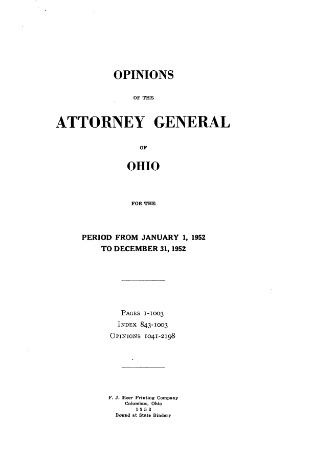 handle is hein.sag/sagoh0058 and id is 1 raw text is: OPINIONS
OF E
ATTORNEY GENERAL
or

OHIO
FOR THE
PERIOD FROM JANUARY 1, 1952
TO DECEMBER 31, 1952

PAGES 1-1003
INDEX 843-1003
OPINIONS 1041-2198
F. J. Heer Printing Company
Columbus, Ohio
1i9 5 2
Bound at State Bindery


