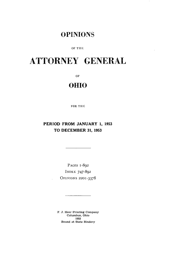 handle is hein.sag/sagoh0059 and id is 1 raw text is: OPINIONS
OF THE
ATTORNEY GENERAL
OF

OHIO
FOR THE
PERIOD FROM JANUARY 1, 1953
TO DECEMBER 31, 1953

PAGES 1-892
INDEX 747-892
OPrNIOs 2201-3378
F. J. Heer Printing Company
Columbus, Ohio
1953
Bound at State Bindery



