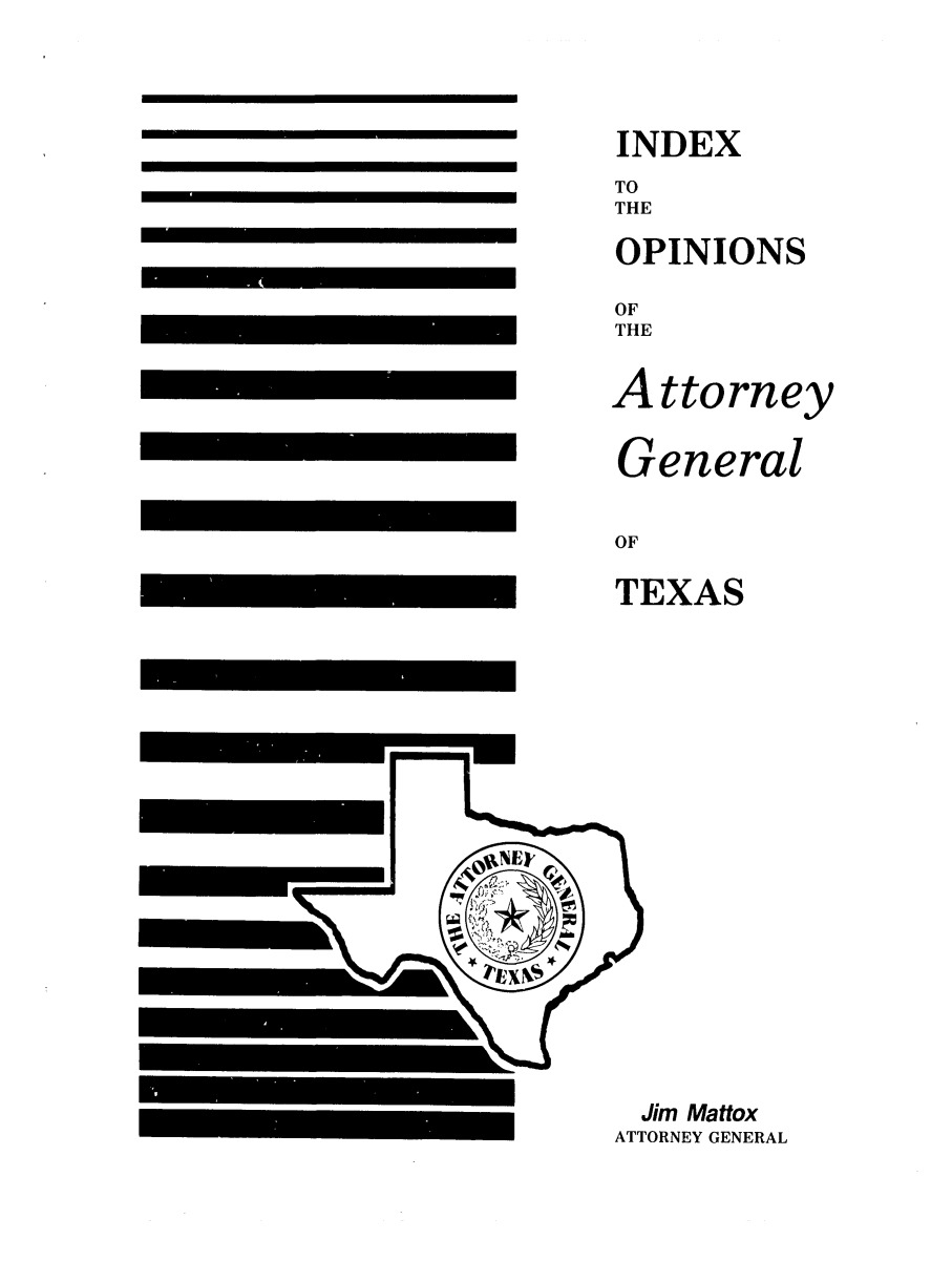 handle is hein.sag/sagtx0028 and id is 1 raw text is: OF
TEXAS

Jim Mattox
ATTORNEY GENERAL

INDEX
TO
THE
OPINIONS
OF
THE
A ttorney
General


