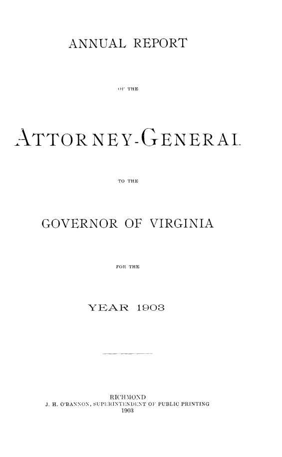 handle is hein.sag/sagva0129 and id is 1 raw text is: ANNUAL REPORTATTOR NEY-GENERAITO THEGOVERNORFOR THEYEAR1908RIC MAIONDJ. H. O'BANNON, SUPERINTENDENT OF PUBLIC PRINTING1903OF VIRGINIA