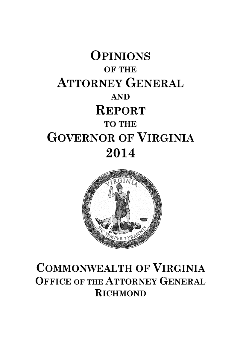 handle is hein.sag/sagva0133 and id is 1 raw text is:       OPINIONS        OF THE ATTORNEY GENERAL         AND       REPORT       TO THEGOVERNOR OF VIRGINIA        2014COMMONWEALTH OF VIRGINIAOFFICE OF THE ATTORNEY GENERAL        RICHMOND