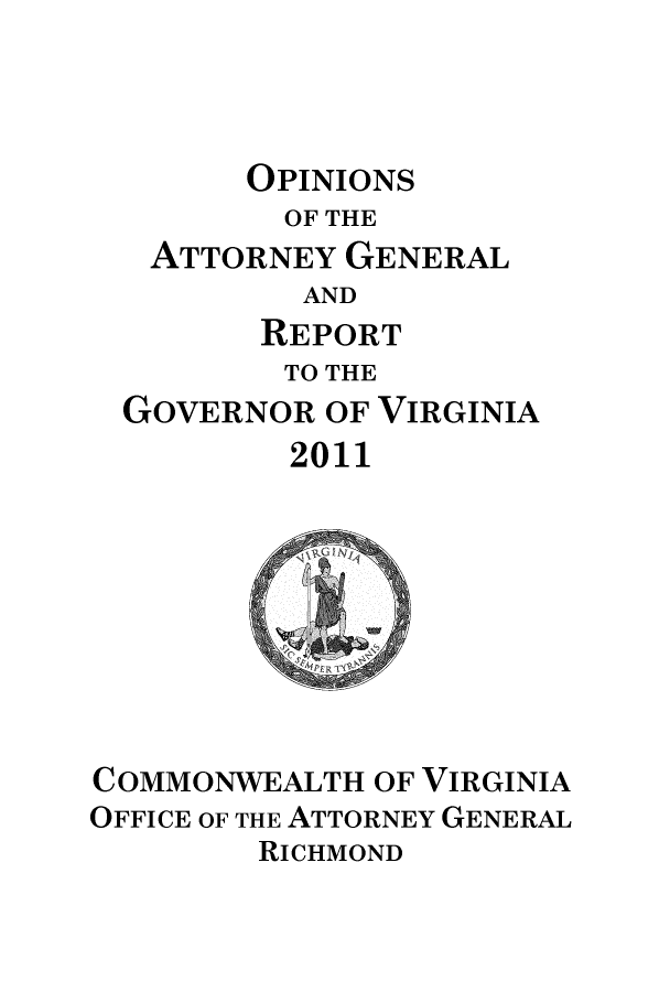 handle is hein.sag/sagva0134 and id is 1 raw text is:         OPINIONS        OF THE   ATTORNEY GENERAL          AND        REPORT        TO THE  GOVERNOR OF VIRGINIA          2011COMMONWEALTH  OF VIRGINIAOFFICE OF THE ATTORNEY GENERAL        RICHMOND